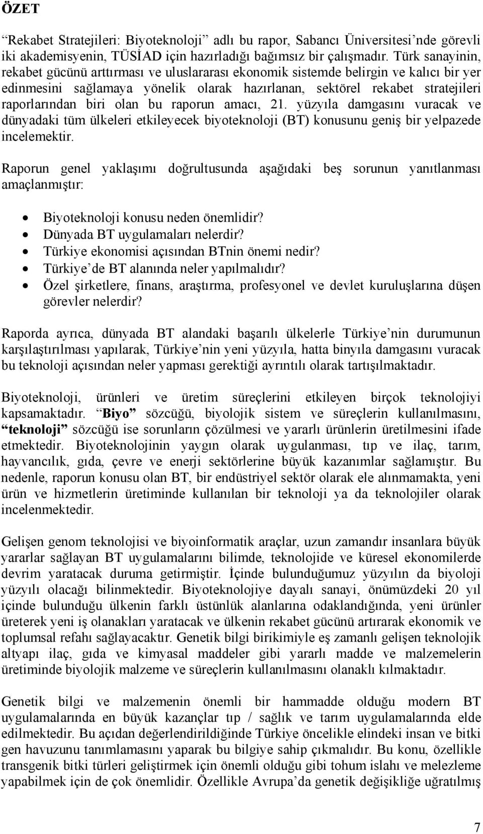 olan bu raporun amacı, 21. yüzyıla damgasını vuracak ve dünyadaki tüm ülkeleri etkileyecek biyoteknoloji (BT) konusunu geniş bir yelpazede incelemektir.