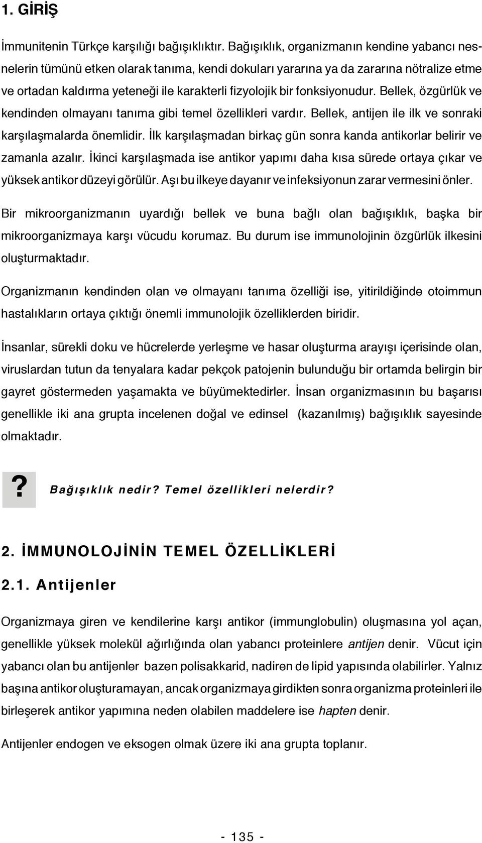 fonksiyonudur. Bellek, özgürlük ve kendinden olmayanı tanıma gibi temel özellikleri vardır. Bellek, antijen ile ilk ve sonraki karşılaşmalarda önemlidir.