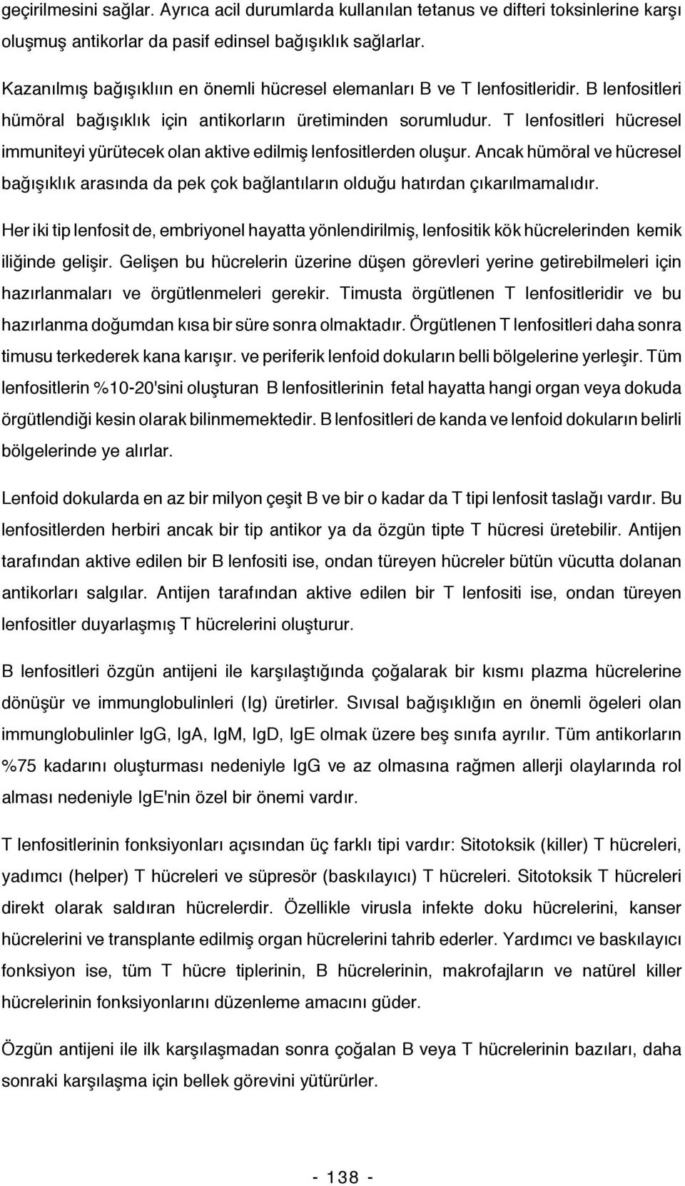 T lenfositleri hücresel immuniteyi yürütecek olan aktive edilmiş lenfositlerden oluşur. Ancak hümöral ve hücresel bağışıklık arasında da pek çok bağlantıların olduğu hatırdan çıkarılmamalıdır.