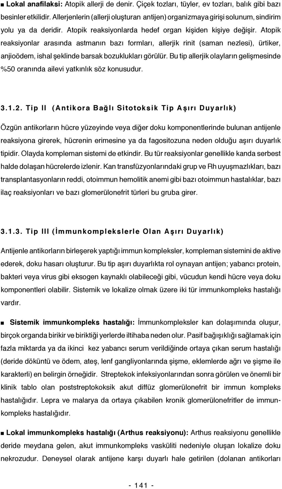 Atopik reaksiyonlar arasında astmanın bazı formları, allerjik rinit (saman nezlesi), ürtiker, anjioödem, ishal şeklinde barsak bozuklukları görülür.