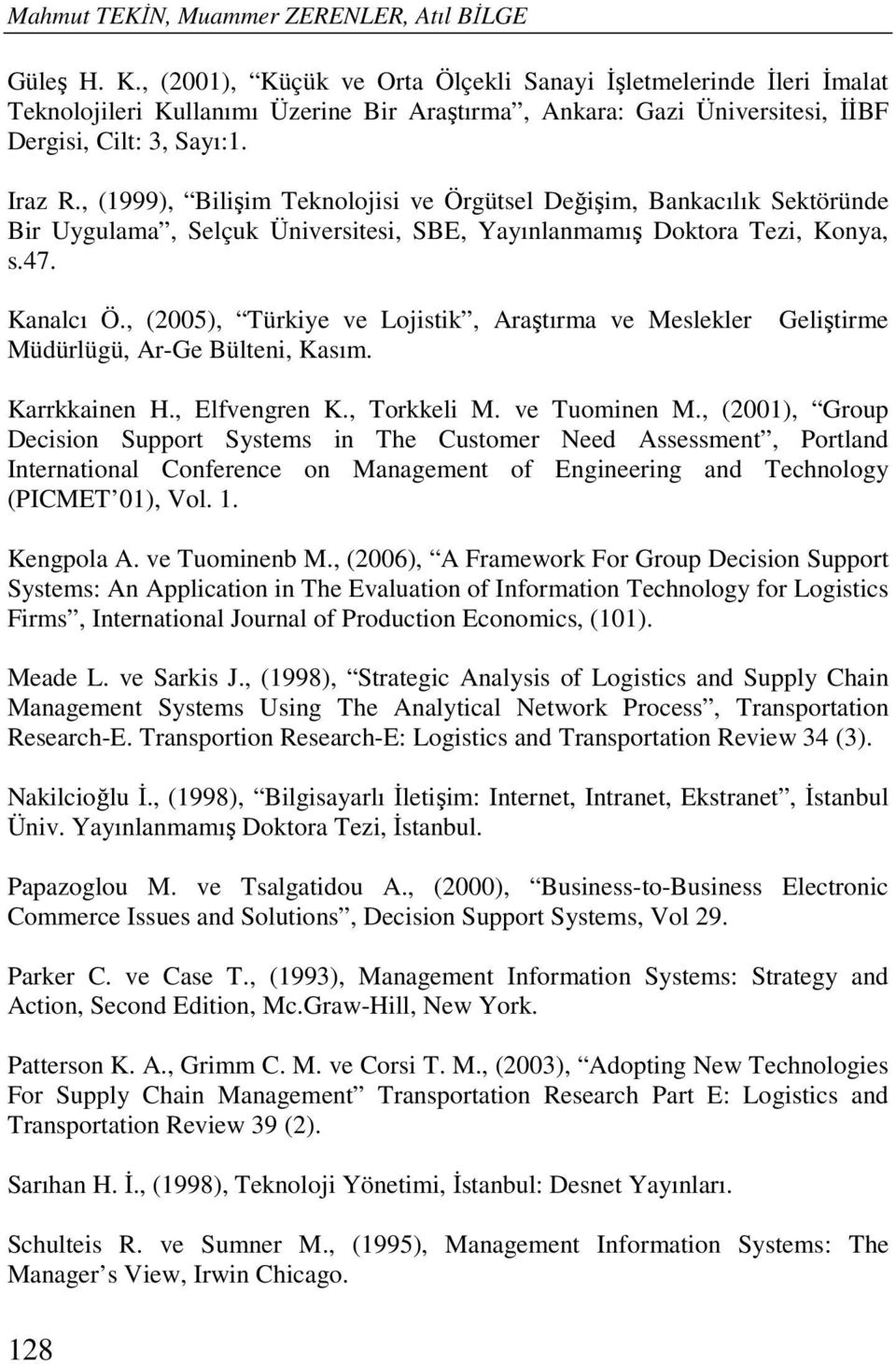 , (1999), Bilişim Teknolojisi ve Örgütsel Değişim, Bankacılık Sektöründe Bir Uygulama, Selçuk Üniversitesi, SBE, Yayınlanmamış Doktora Tezi, Konya, s.47. Kanalcı Ö.