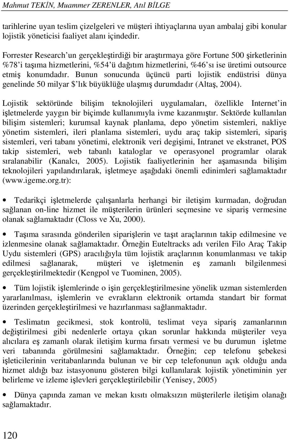 Bunun sonucunda üçüncü parti lojistik endüstrisi dünya genelinde 50 milyar $ lık büyüklüğe ulaşmış durumdadır (Altaş, 2004).