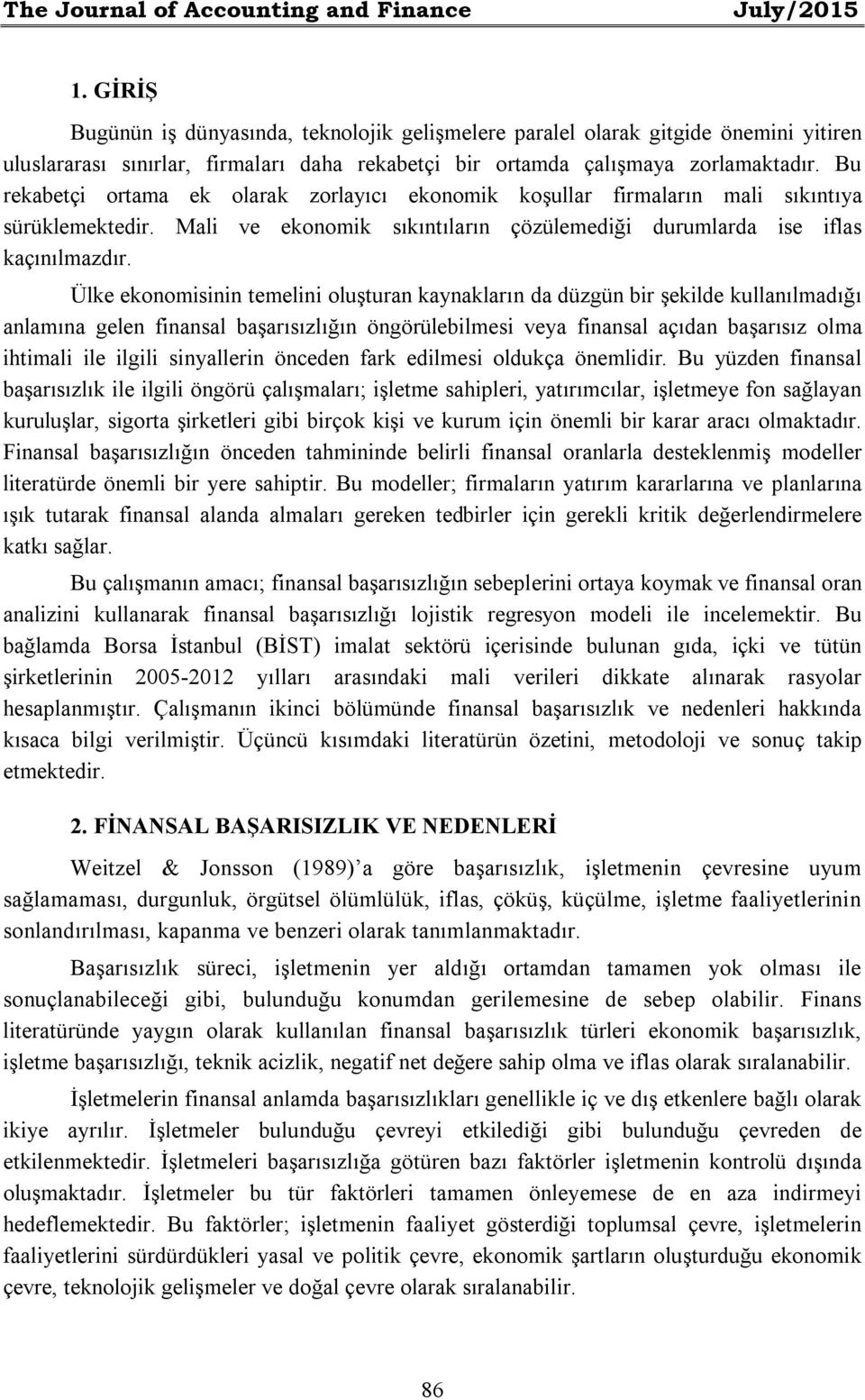 Bu rekabetçi ortama ek olarak zorlayıcı ekonomik koşullar firmaların mali sıkıntıya sürüklemektedir. Mali ve ekonomik sıkıntıların çözülemediği durumlarda ise iflas kaçınılmazdır.