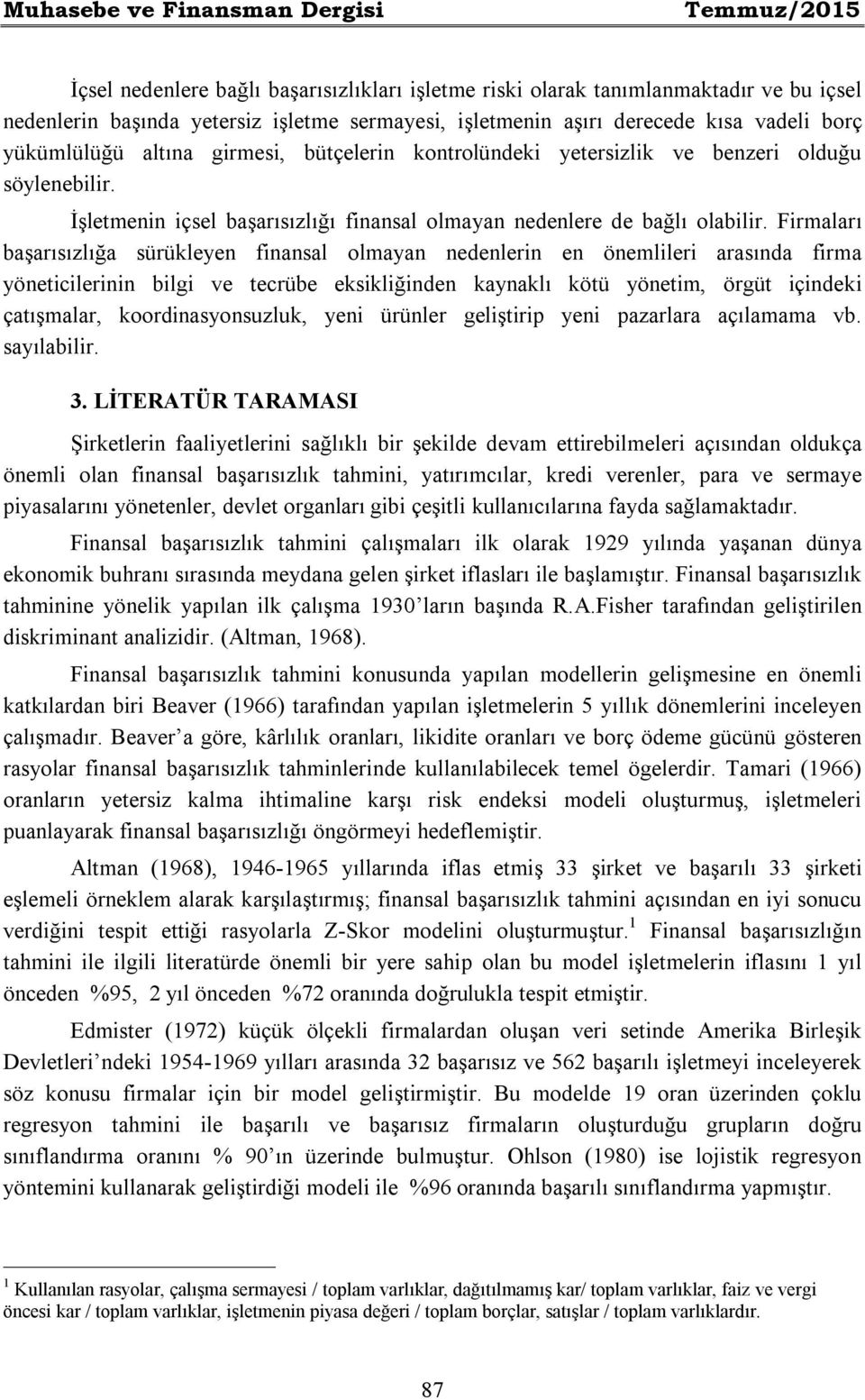 Firmaları başarısızlığa sürükleyen finansal olmayan nedenlerin en önemlileri arasında firma yöneticilerinin bilgi ve tecrübe eksikliğinden kaynaklı kötü yönetim, örgüt içindeki çatışmalar,