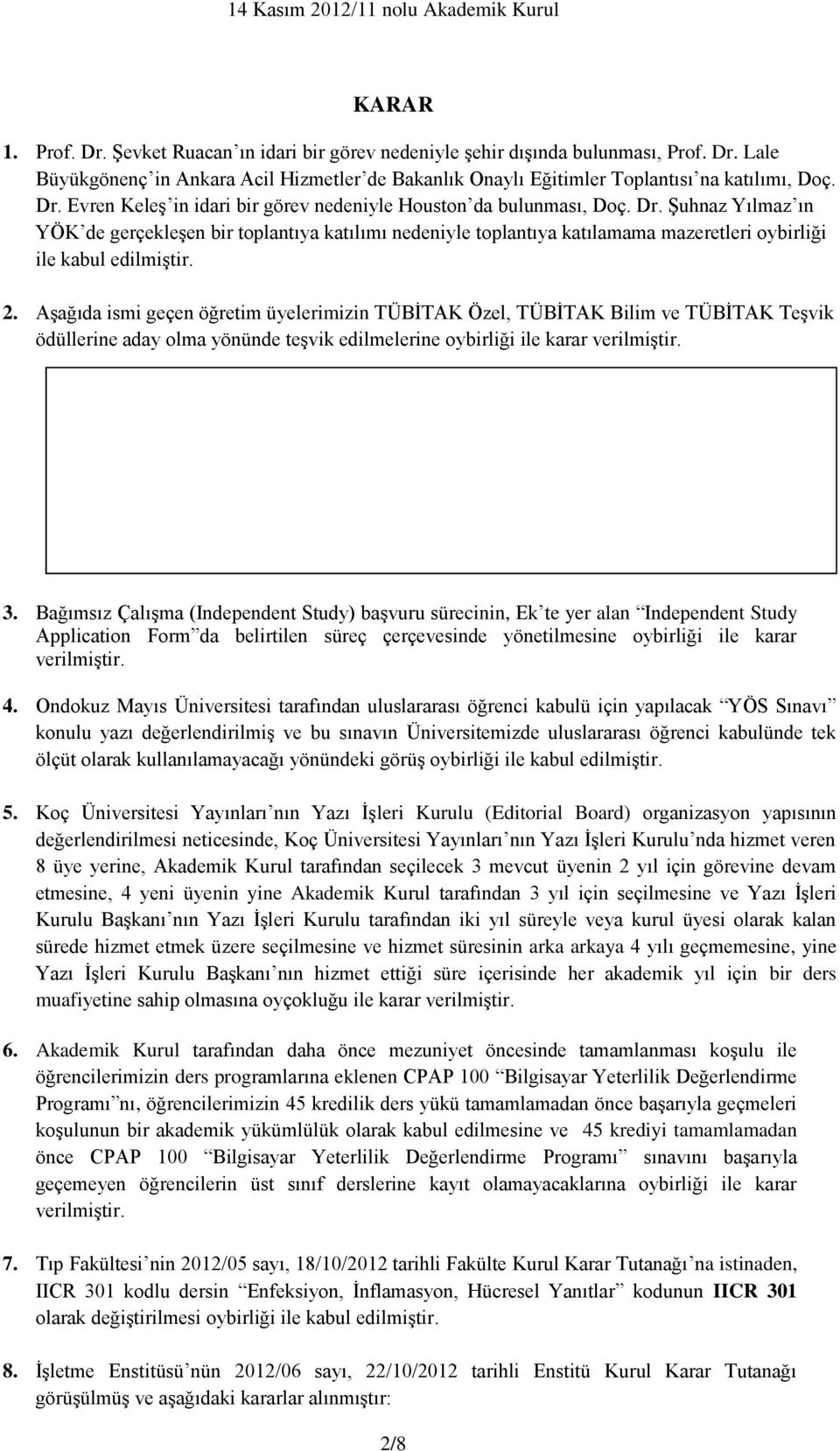 Aşağıda ismi geçen öğretim üyelerimizin TÜBİTAK Özel, TÜBİTAK Bilim ve TÜBİTAK Teşvik ödüllerine aday olma yönünde teşvik edilmelerine oybirliği ile karar verilmiştir. 3.