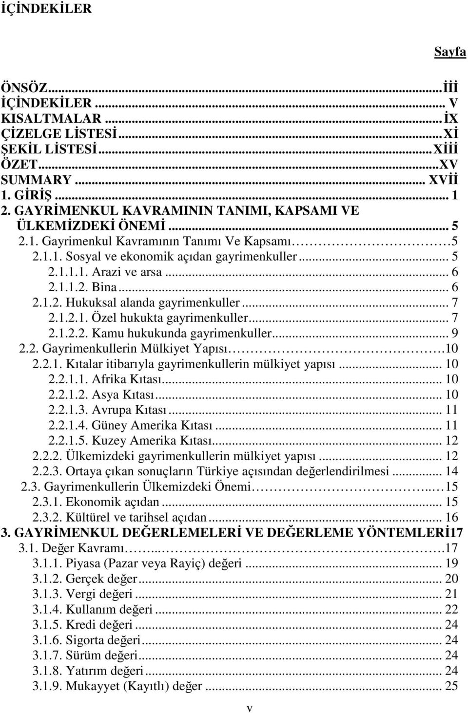 .. 6 2.1.2. Hukuksal alanda gayrimenkuller... 7 2.1.2.1. Özel hukukta gayrimenkuller... 7 2.1.2.2. Kamu hukukunda gayrimenkuller... 9 2.2. Gayrimenkullerin Mülkiyet Yapısı.10 2.2.1. Kıtalar itibarıyla gayrimenkullerin mülkiyet yapısı.