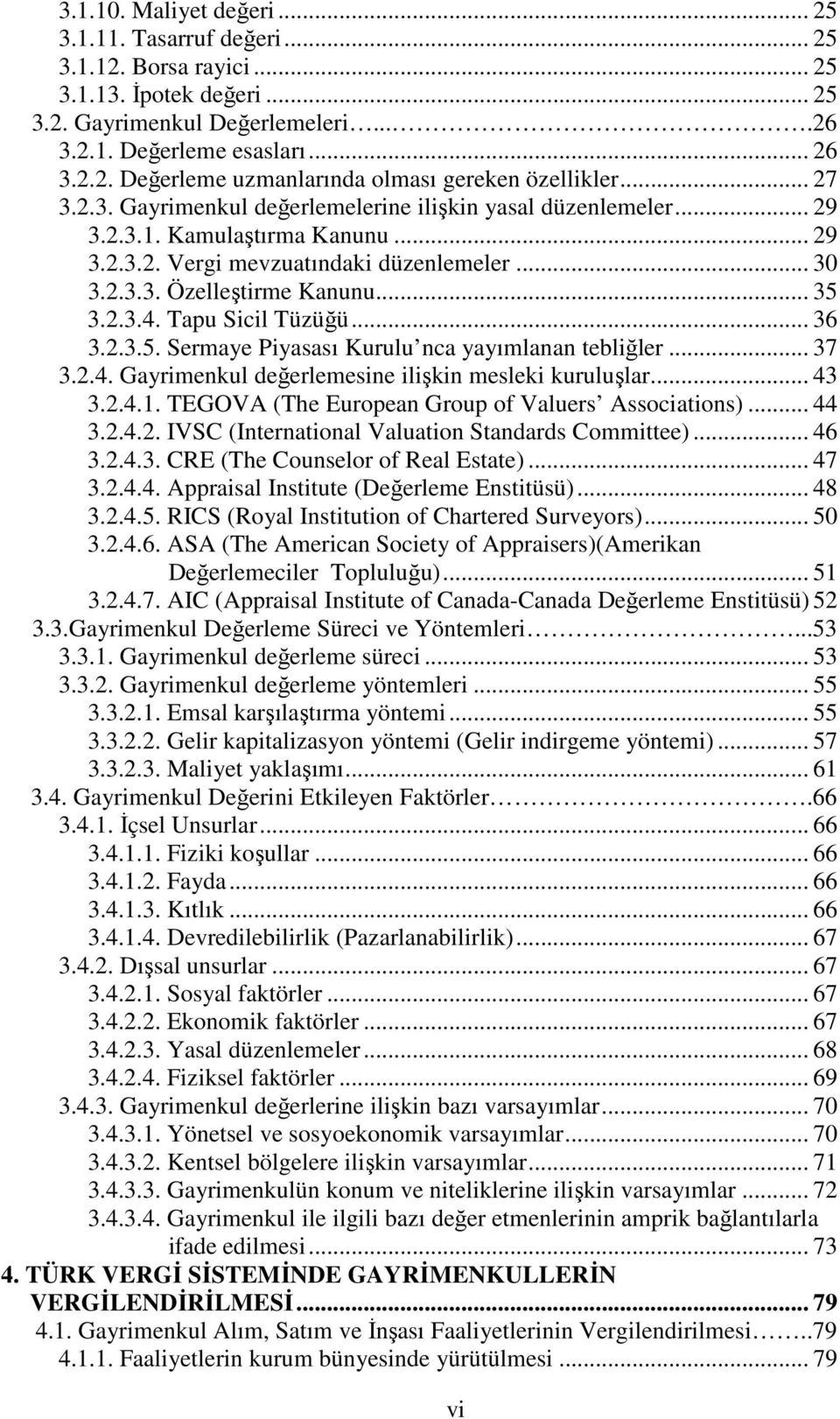 Tapu Sicil Tüzüğü... 36 3.2.3.5. Sermaye Piyasası Kurulu nca yayımlanan tebliğler... 37 3.2.4. Gayrimenkul değerlemesine ilişkin mesleki kuruluşlar... 43 3.2.4.1.