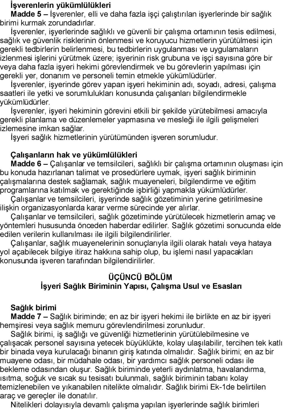 bu tedbirlerin uygulanması ve uygulamaların izlenmesi işlerini yürütmek üzere; işyerinin risk grubuna ve işçi sayısına göre bir veya daha fazla işyeri hekimi görevlendirmek ve bu görevlerin yapılması