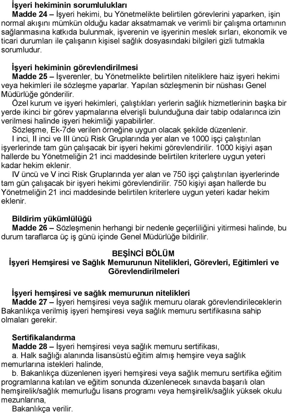 İşyeri hekiminin görevlendirilmesi Madde 25 İşverenler, bu Yönetmelikte belirtilen niteliklere haiz işyeri hekimi veya hekimleri ile sözleşme yaparlar.