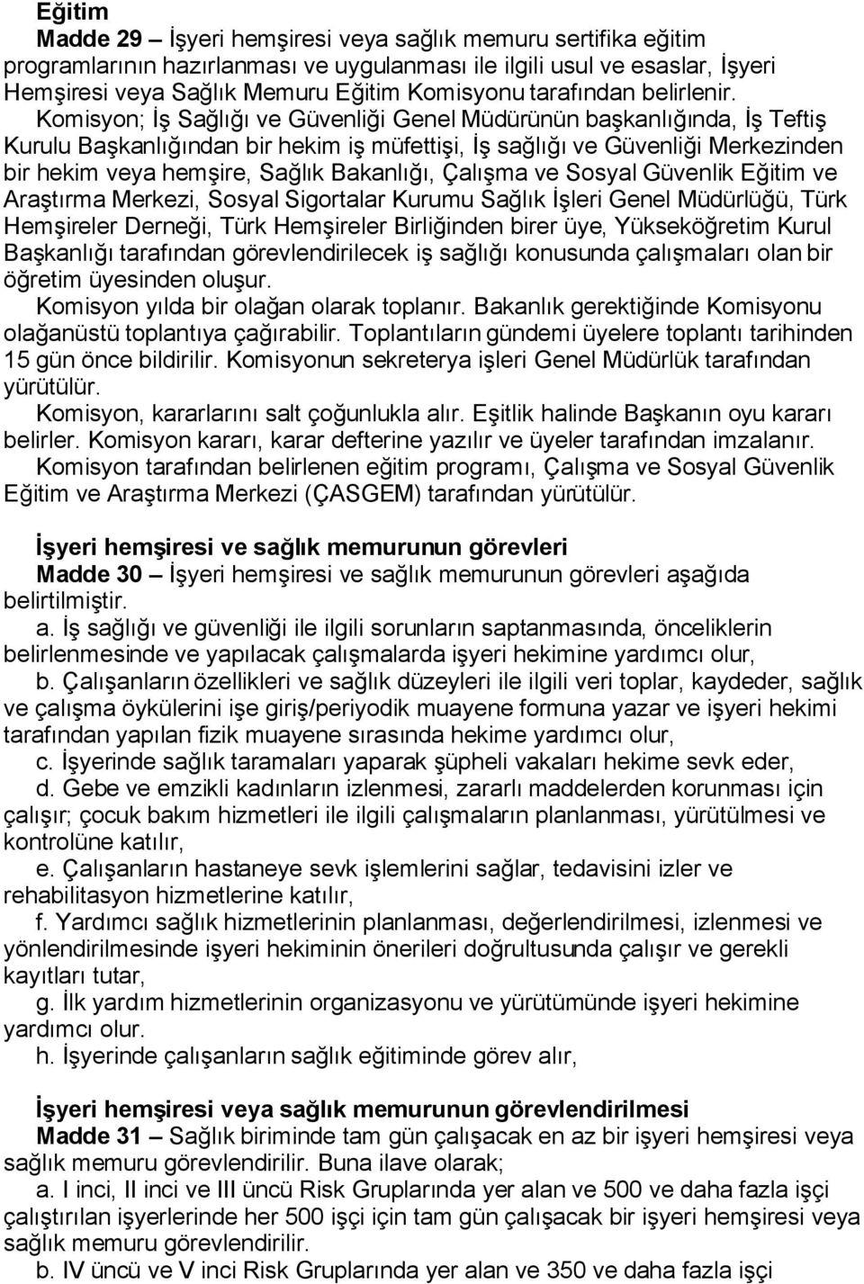 Komisyon; İş Sağlığı ve Güvenliği Genel Müdürünün başkanlığında, İş Teftiş Kurulu Başkanlığından bir hekim iş müfettişi, İş sağlığı ve Güvenliği Merkezinden bir hekim veya hemşire, Sağlık Bakanlığı,