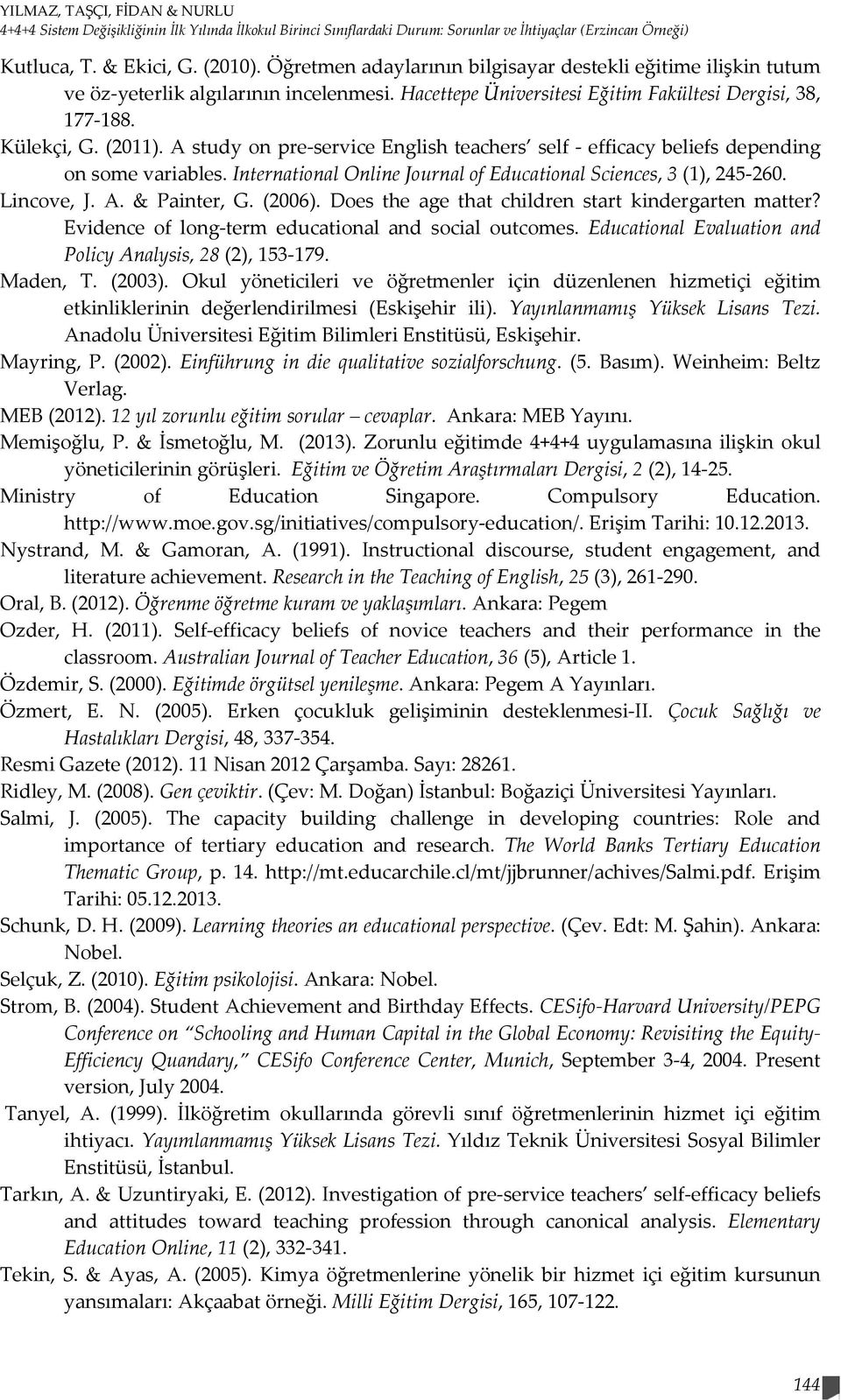 A study on pre-service English teachers self - efficacy beliefs depending on some variables. International Online Journal of Educational Sciences, 3 (1), 245-260. Lincove, J. A. & Painter, G. (2006).