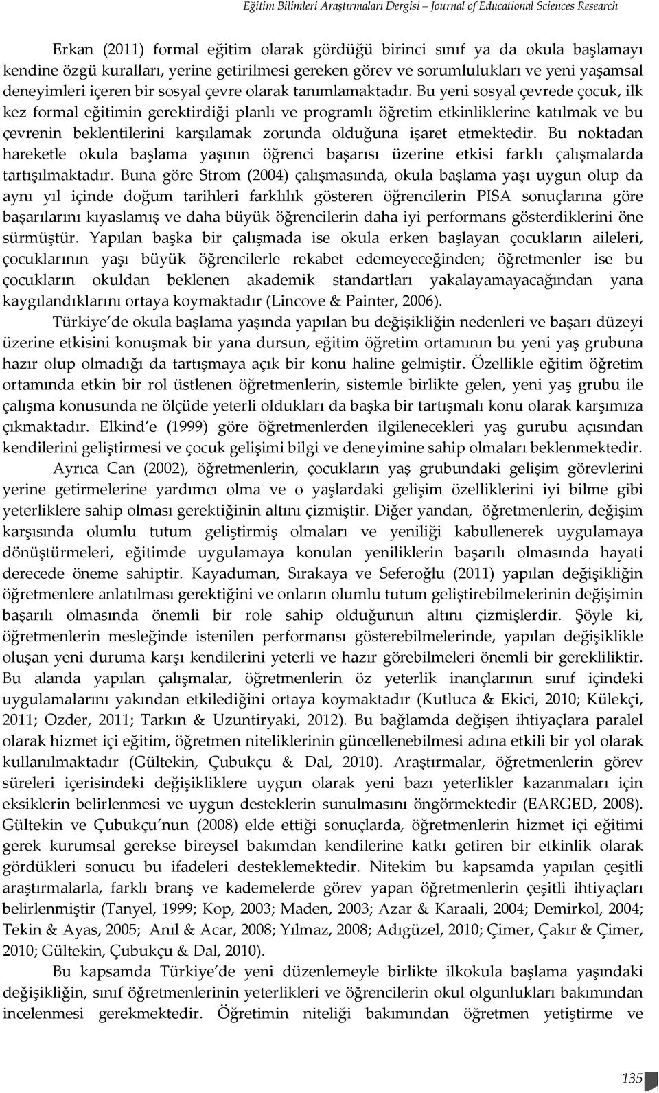 Bu yeni sosyal çevrede çocuk, ilk kez formal eğitimin gerektirdiği planlı ve programlı öğretim etkinliklerine katılmak ve bu çevrenin beklentilerini karşılamak zorunda olduğuna işaret etmektedir.