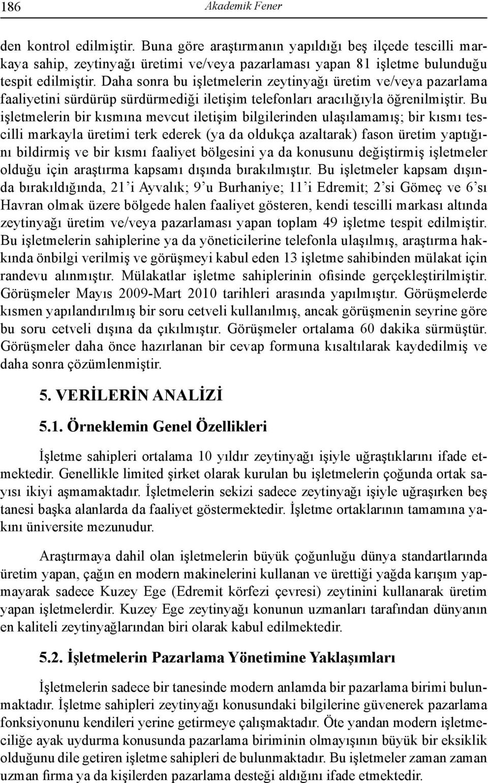 Bu işletmelerin bir kısmına mevcut iletişim bilgilerinden ulaşılamamış; bir kısmı tescilli markayla üretimi terk ederek (ya da oldukça azaltarak) fason üretim yaptığını bildirmiş ve bir kısmı