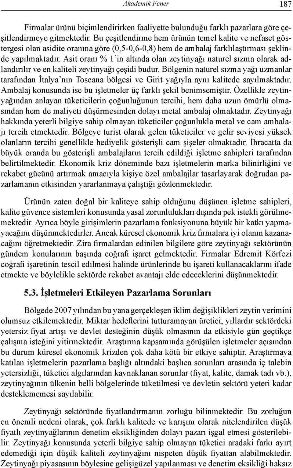 Asit oranı % 1 in altında olan zeytinyağı naturel sızma olarak adlandırılır ve en kaliteli zeytinyağı çeşidi budur.