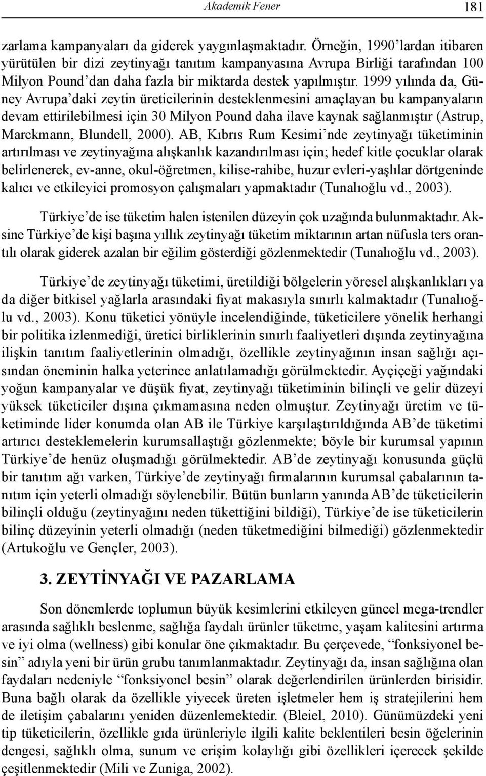 1999 yılında da, Güney Avrupa daki zeytin üreticilerinin desteklenmesini amaçlayan bu kampanyaların devam ettirilebilmesi için 30 Milyon Pound daha ilave kaynak sağlanmıştır (Astrup, Marckmann,