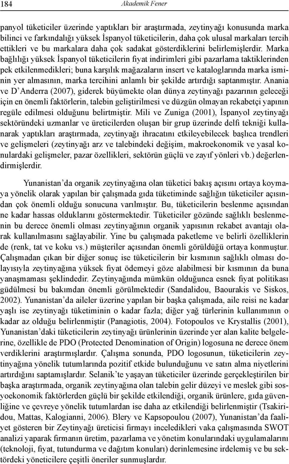 Marka bağlılığı yüksek İspanyol tüketicilerin fiyat indirimleri gibi pazarlama taktiklerinden pek etkilenmedikleri; buna karşılık mağazaların insert ve kataloglarında marka isminin yer almasının,