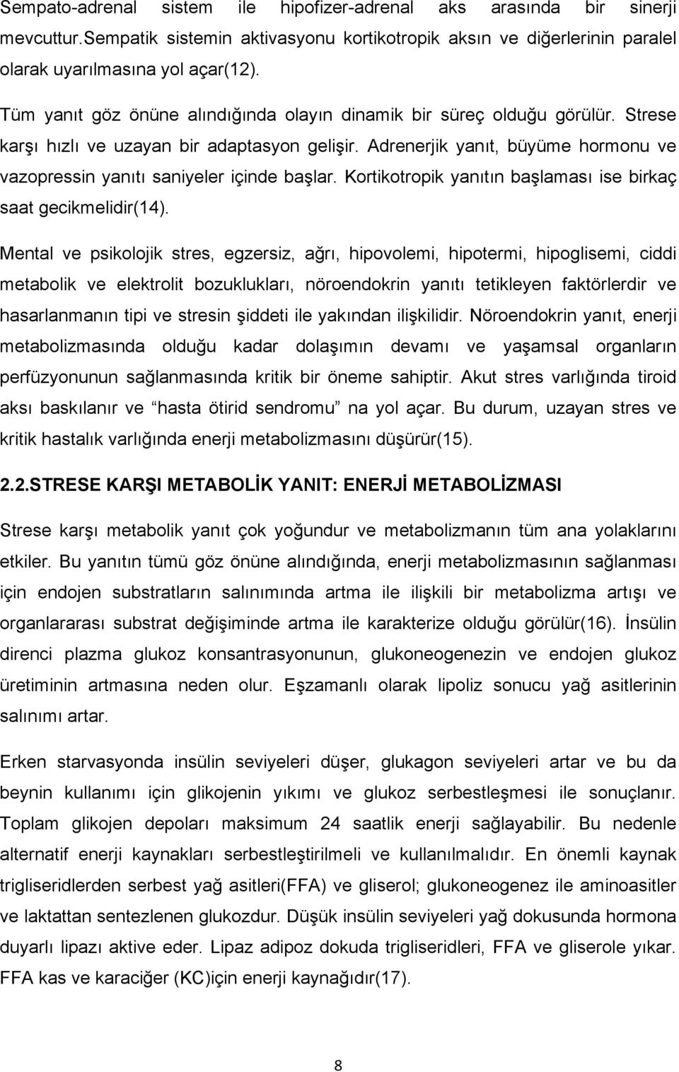 Adrenerjik yanıt, büyüme hormonu ve vazopressin yanıtı saniyeler içinde başlar. Kortikotropik yanıtın başlaması ise birkaç saat gecikmelidir(14).