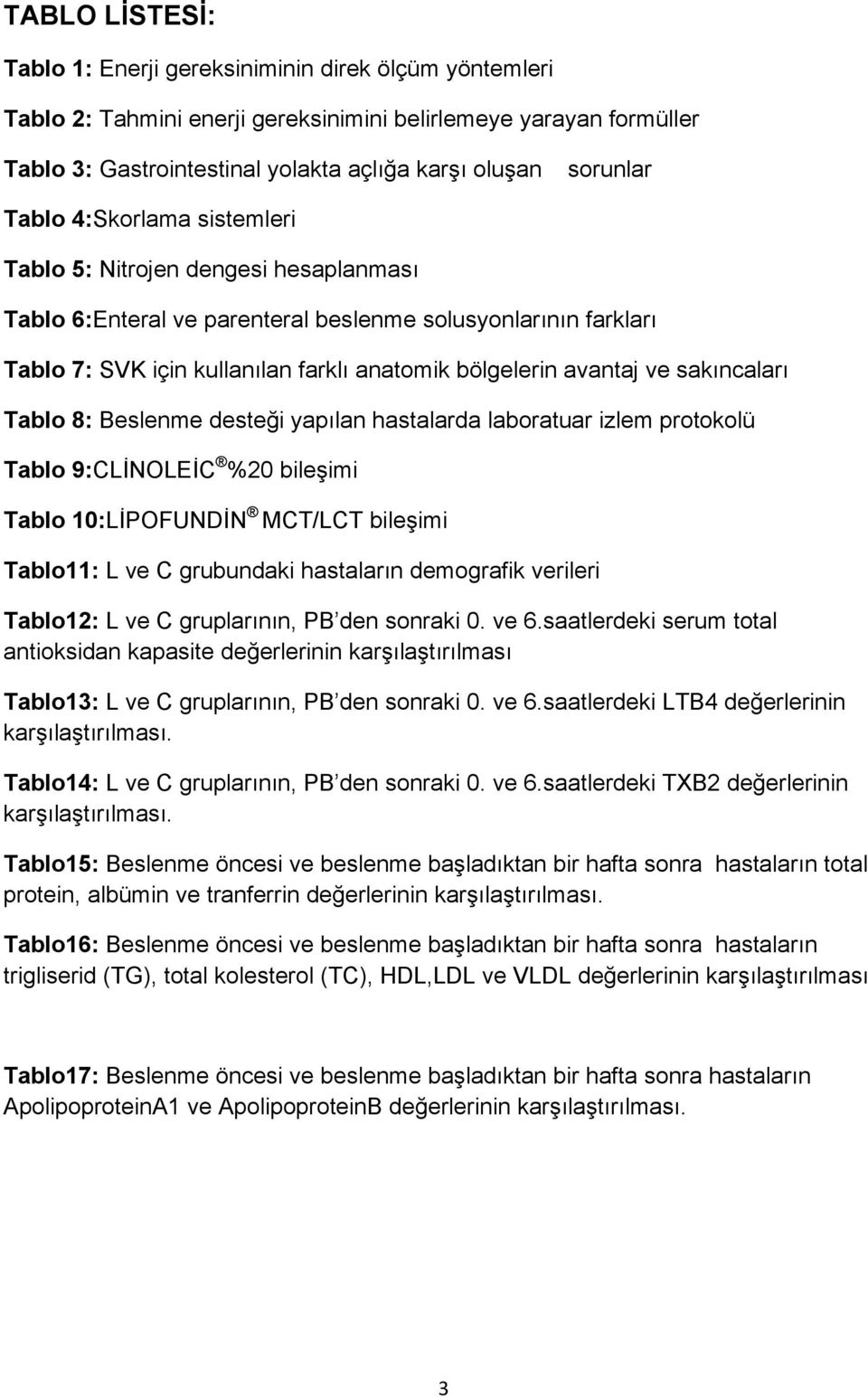 sakıncaları Tablo 8: Beslenme desteği yapılan hastalarda laboratuar izlem protokolü Tablo 9:CLİNOLEİC %20 bileşimi Tablo 10:LİPOFUNDİN MCT/LCT bileşimi Tablo11: L ve C grubundaki hastaların