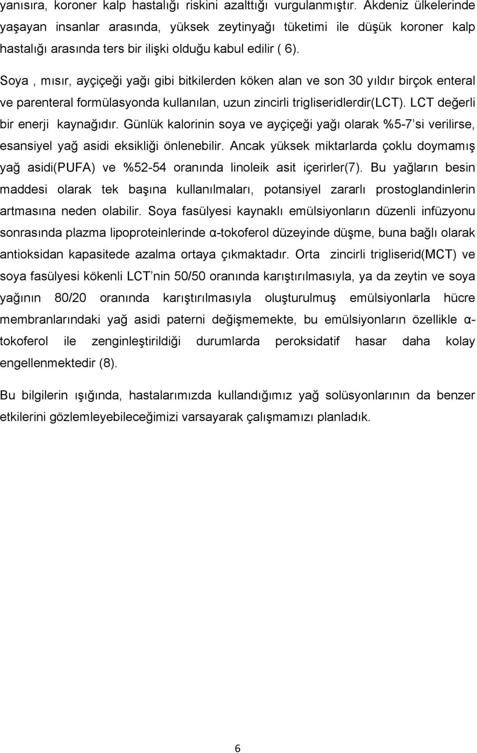 Soya, mısır, ayçiçeği yağı gibi bitkilerden köken alan ve son 30 yıldır birçok enteral ve parenteral formülasyonda kullanılan, uzun zincirli trigliseridlerdir(lct). LCT değerli bir enerji kaynağıdır.