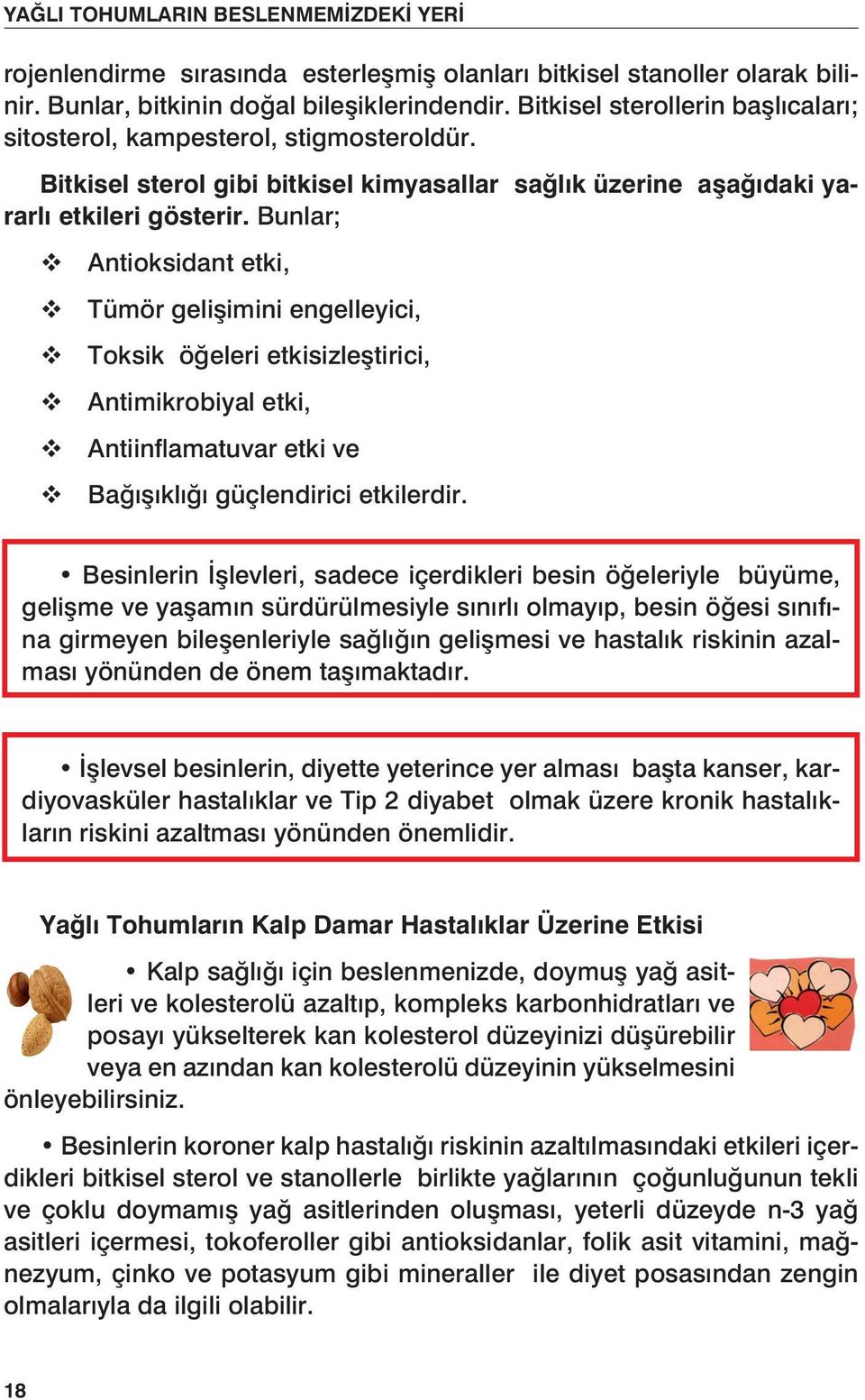 Bunlar; v v v v v v Antioksidant etki, Tümör gelişimini engelleyici, Toksik öğeleri etkisizleştirici, Antimikrobiyal etki, Antiinflamatuvar etki ve Bağışıklığı güçlendirici etkilerdir.