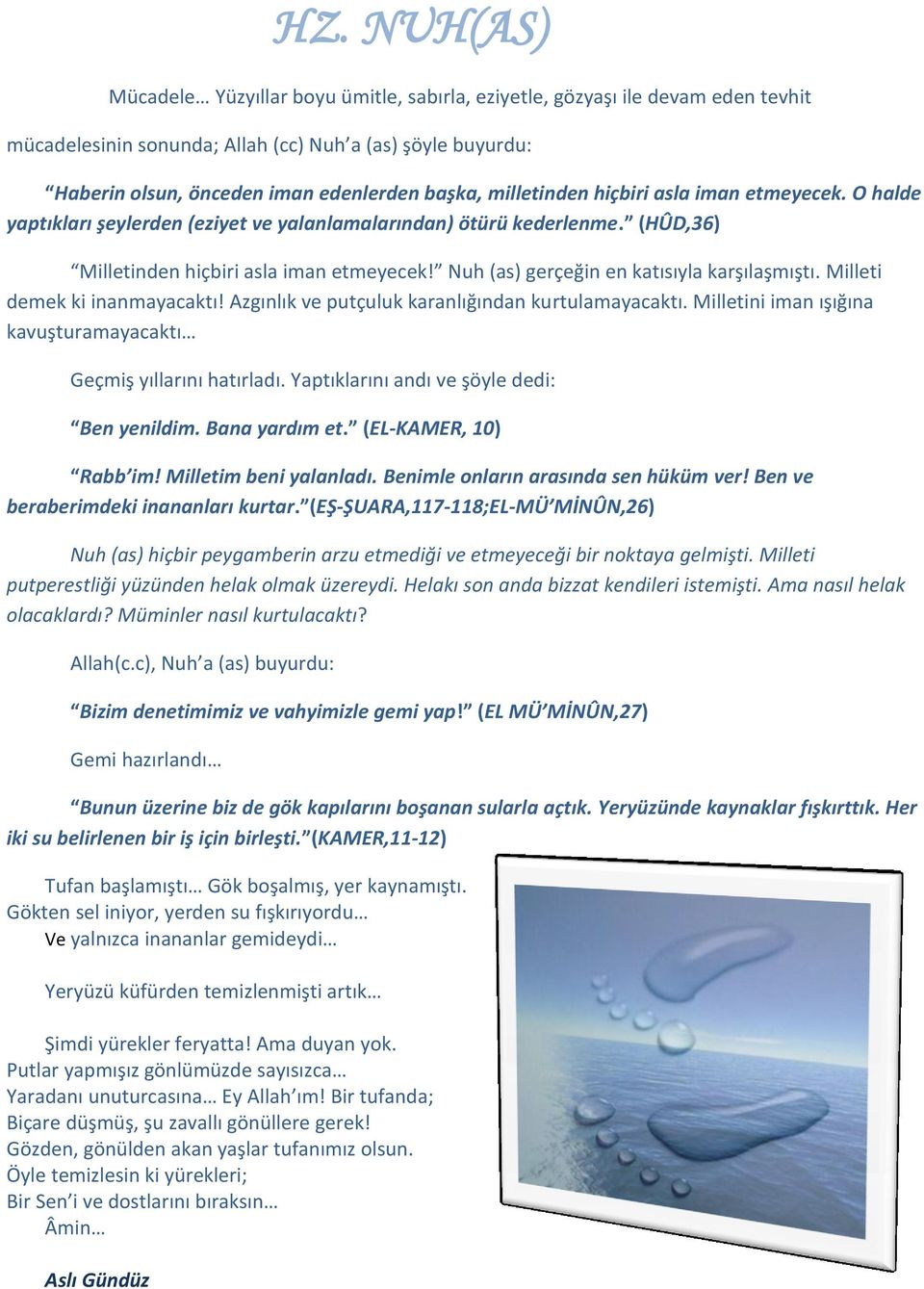 Nuh (as) gerçeğin en katısıyla karşılaşmıştı. Milleti demek ki inanmayacaktı! Azgınlık ve putçuluk karanlığından kurtulamayacaktı. Milletini iman ışığına kavuşturamayacaktı Geçmiş yıllarını hatırladı.