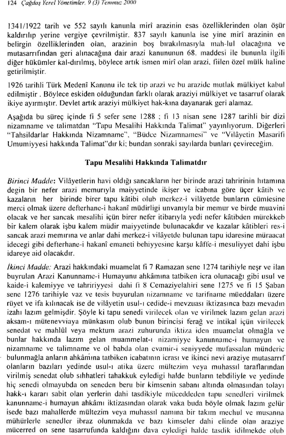 maddesi ile bununla ilgili diğer hükümler kal-dırılmış, böylece artık ismen mir! olan arazi. fiilen özel mülk haline getirilmiştir.