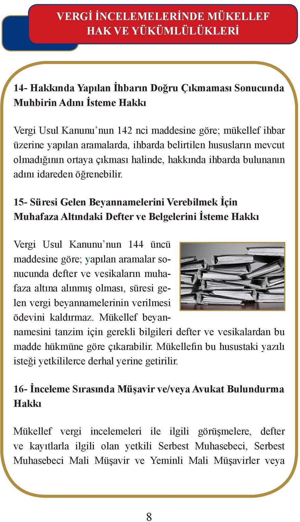 15- Süresi Gelen Beyannamelerini Verebilmek İçin Muhafaza Altındaki Defter ve Belgelerini İsteme Hakkı Vergi Usul Kanunu nun 144 üncü maddesine göre; yapılan aramalar sonucunda defter ve vesikaların