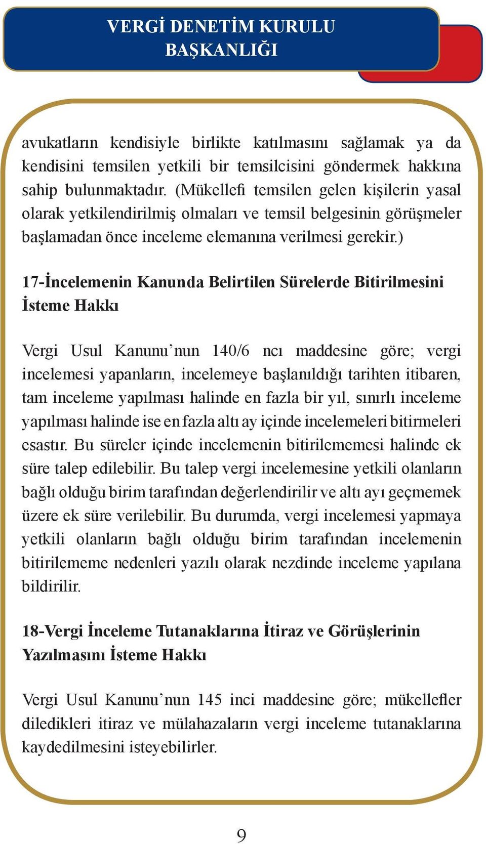 ) 17-İncelemenin Kanunda Belirtilen Sürelerde Bitirilmesini İsteme Hakkı Vergi Usul Kanunu nun 140/6 ncı maddesine göre; vergi incelemesi yapanların, incelemeye başlanıldığı tarihten itibaren, tam