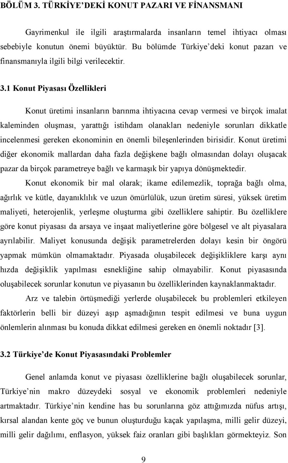 1 Konut Piyasası Özellikleri Konut üretimi insanların barınma ihtiyacına cevap vermesi ve birçok imalat kaleminden oluşması, yarattığı istihdam olanakları nedeniyle sorunları dikkatle incelenmesi