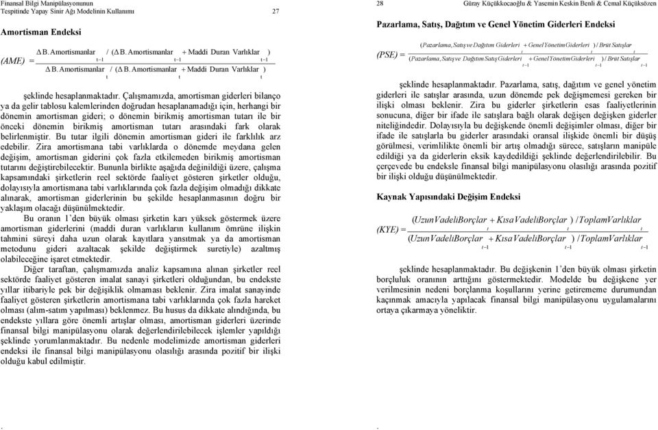 gideri; o dönemin birikmiş amorisman uarı ile bir önceki dönemin birikmiş amorisman uarı arasındaki fark olarak belirlenmişir Bu uar ilgili dönemin amorisman gideri ile farklılık arz edebilir Zira