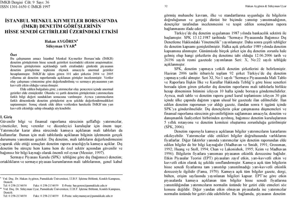 piyasanın deneim görüşlerine epkisini ölçmek amacıyla anormal geiriler hesaplanmışır İMKB de işlem gören 101 ade şirkein 2004 ve 2005 yıllarına ai deneim raporlarında açıklanan görüşler incelenmişir