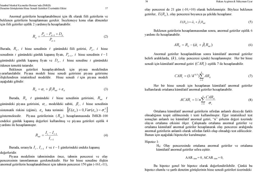 hisse senedinin günündeki günlük kapanış fiyaı, P i 1, i hisse senedinin 1 günündeki günlük kapanış fiyaı ve D i, i hisse senedine günündeki ödenen emeü uarıdır Beklenen geirileri hesaplayabilmek