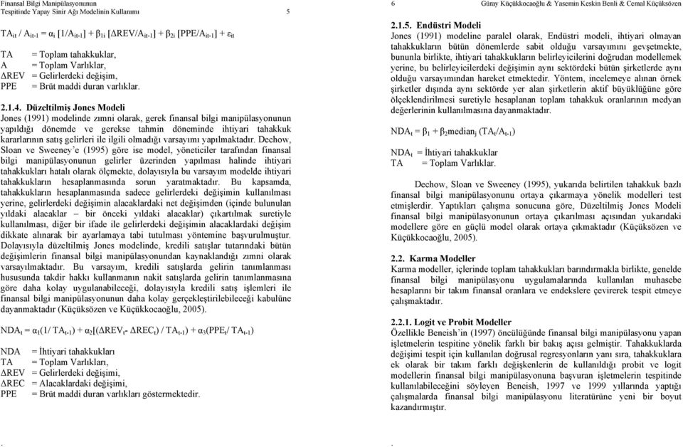 gerekse ahmin döneminde ihiyari ahakkuk kararlarının saış gelirleri ile ilgili olmadığı varsayımı yapılmakadır Dechow, Sloan ve Sweeney e (1995) göre ise model, yöneiciler arafından finansal bilgi