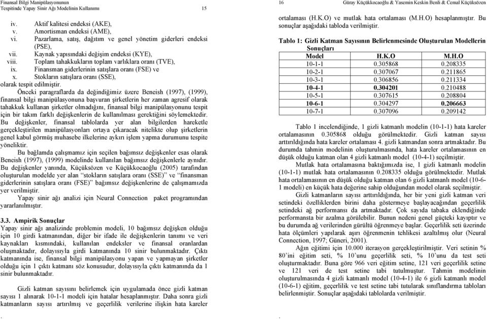 espi edilmişir Önceki paragraflarda da değindiğimiz üzere Beneish (1997), (1999), finansal bilgi manipülasyonuna başvuran şirkelerin her zaman agresif olarak ahakkuk kullanan şirkeler olmadığını,