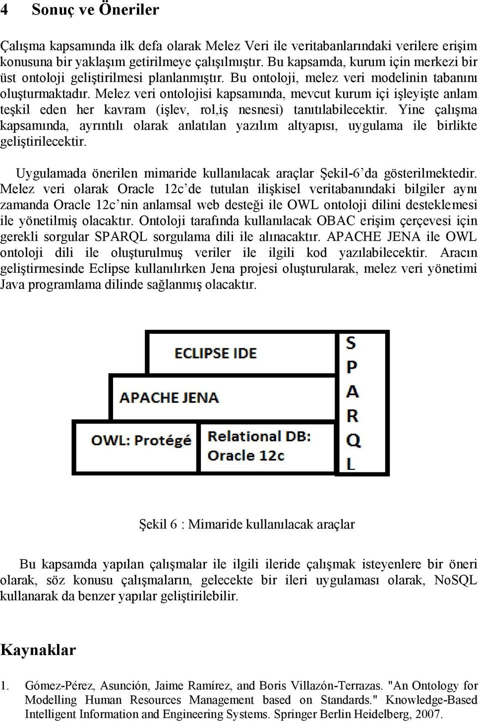 Melez veri ontolojisi kapsamında, mevcut kurum içi işleyişte anlam teşkil eden her kavram (işlev, rol,iş nesnesi) tanıtılabilecektir.