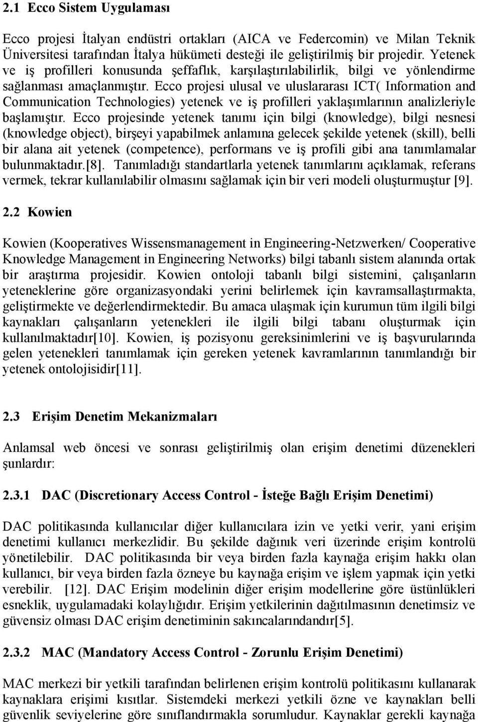 Ecco projesi ulusal ve uluslararası ICT( Information and Communication Technologies) yetenek ve iş profilleri yaklaşımlarının analizleriyle başlamıştır.