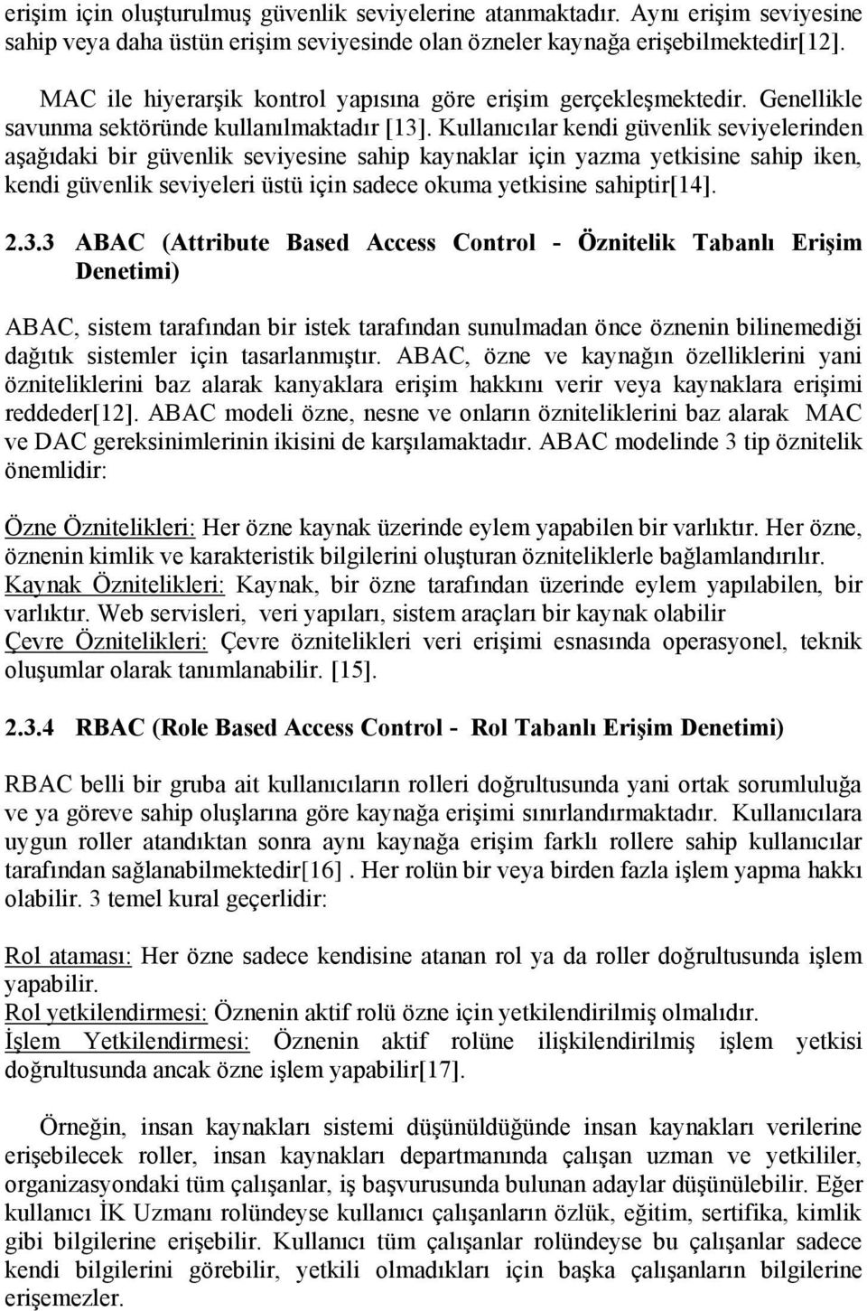 Kullanıcılar kendi güvenlik seviyelerinden aşağıdaki bir güvenlik seviyesine sahip kaynaklar için yazma yetkisine sahip iken, kendi güvenlik seviyeleri üstü için sadece okuma yetkisine sahiptir[14].