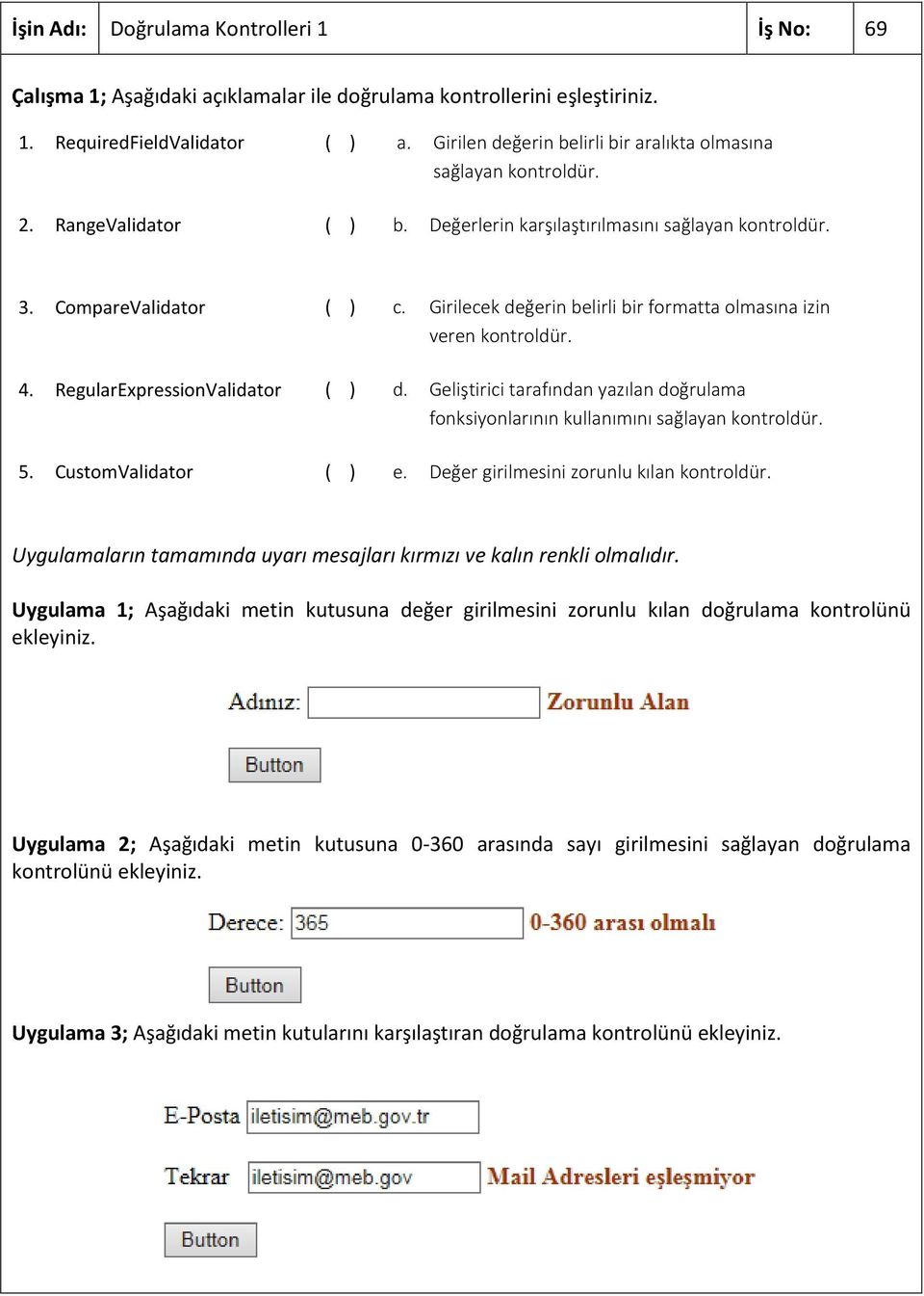 Girilecek değerin belirli bir formatta olmasına izin veren kontroldür. 4. RegularExpressionValidator ( ) d. Geliştirici tarafından yazılan doğrulama fonksiyonlarının kullanımını sağlayan kontroldür.