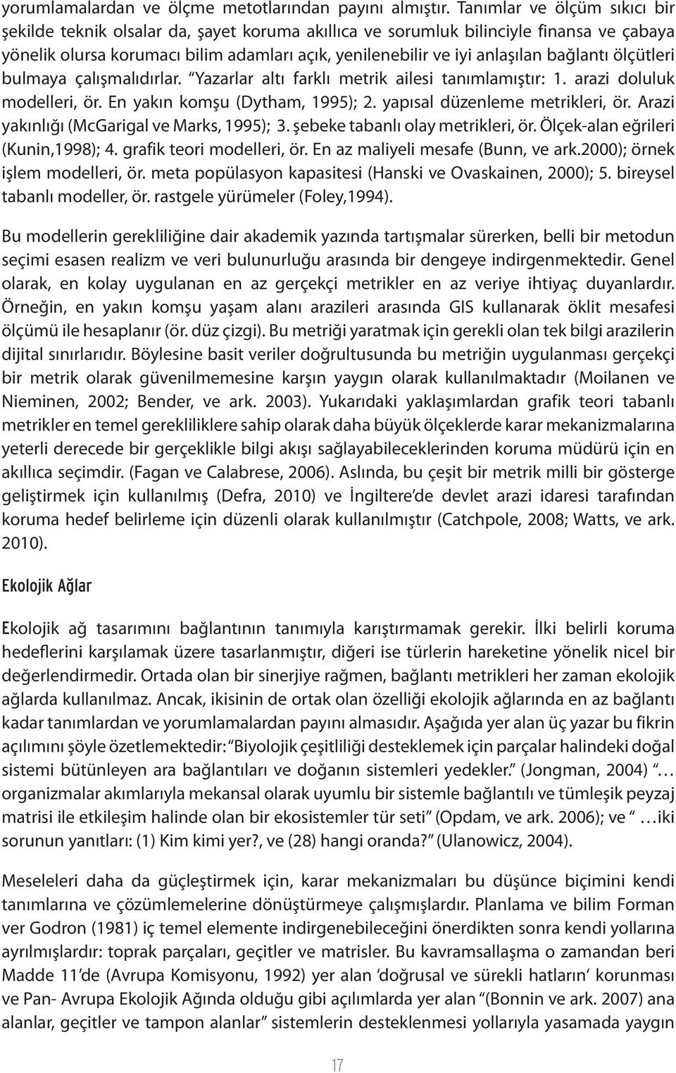 bağlantı ölçütleri bulmaya çalışmalıdırlar. Yazarlar altı farklı metrik ailesi tanımlamıştır: 1. arazi doluluk modelleri, ör. En yakın komşu (Dytham, 1995); 2. yapısal düzenleme metrikleri, ör.