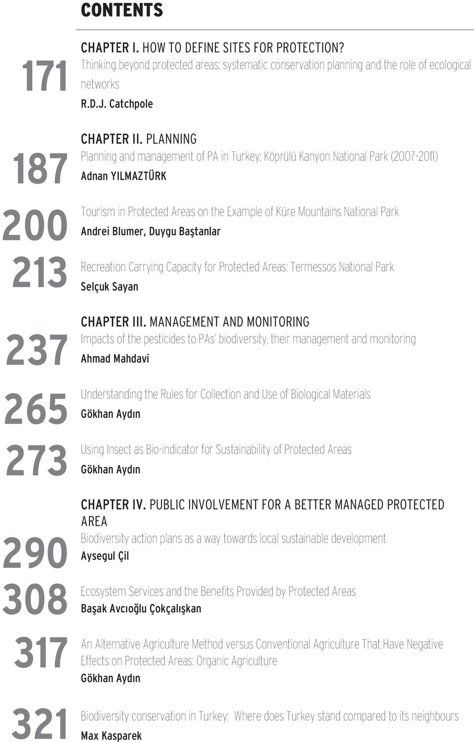 PLANNING Planning and management of PA in Turkey: Köprülü Kanyon National Park (2007-2011) Adnan YILMAZTÜRK Tourism in Protected Areas on the Example of Küre Mountains National Park Andrei Blumer,