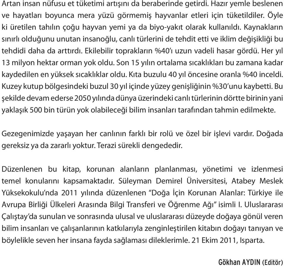 Kaynakların sınırlı olduğunu unutan insanoğlu, canlı türlerini de tehdit etti ve iklim değişikliği bu tehdidi daha da arttırdı. Ekilebilir toprakların %40 ı uzun vadeli hasar gördü.