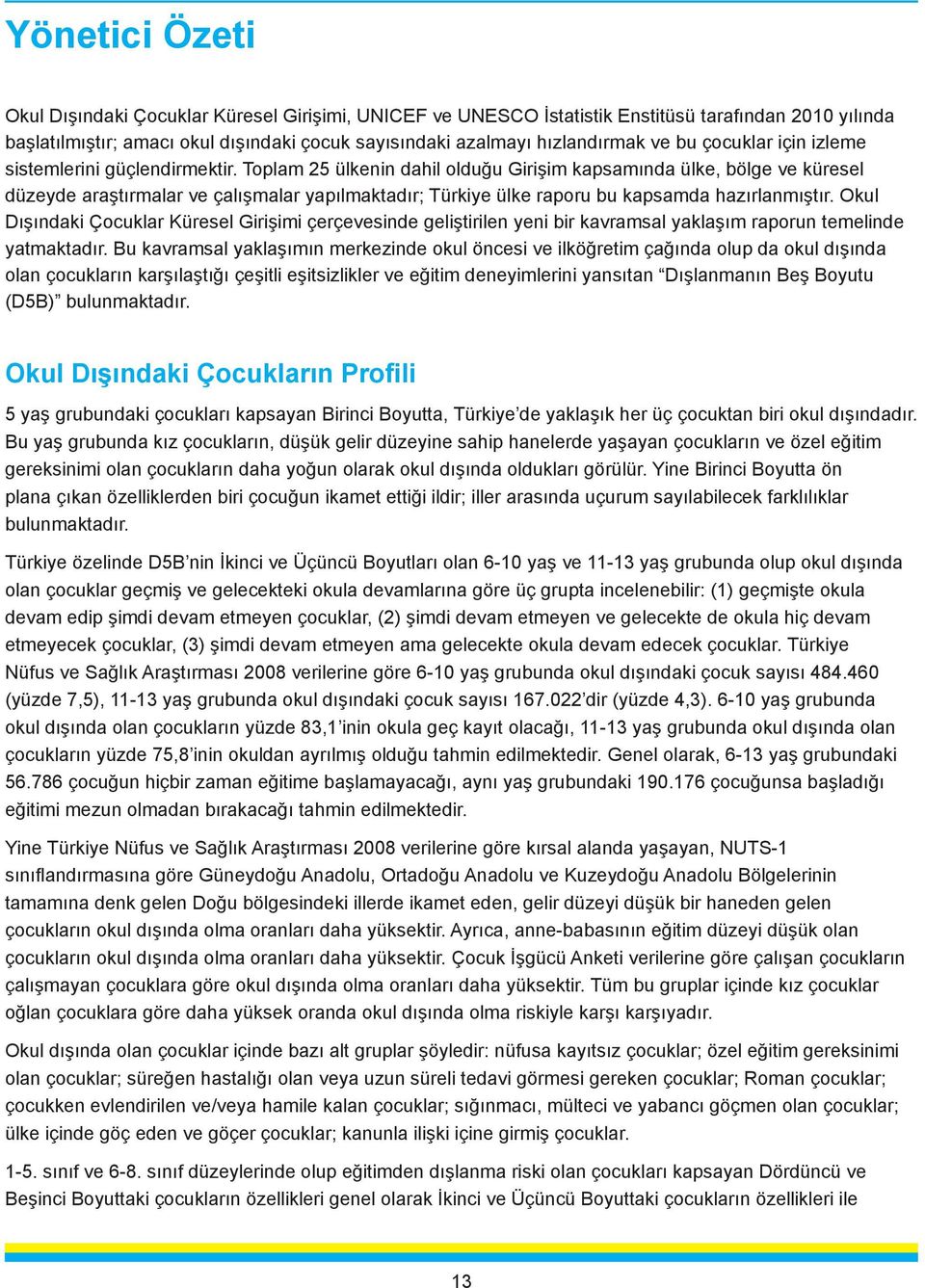 Toplam 25 ülkenin dahil olduğu Girişim kapsamında ülke, bölge ve küresel düzeyde araştırmalar ve çalışmalar yapılmaktadır; Türkiye ülke raporu bu kapsamda hazırlanmıştır.