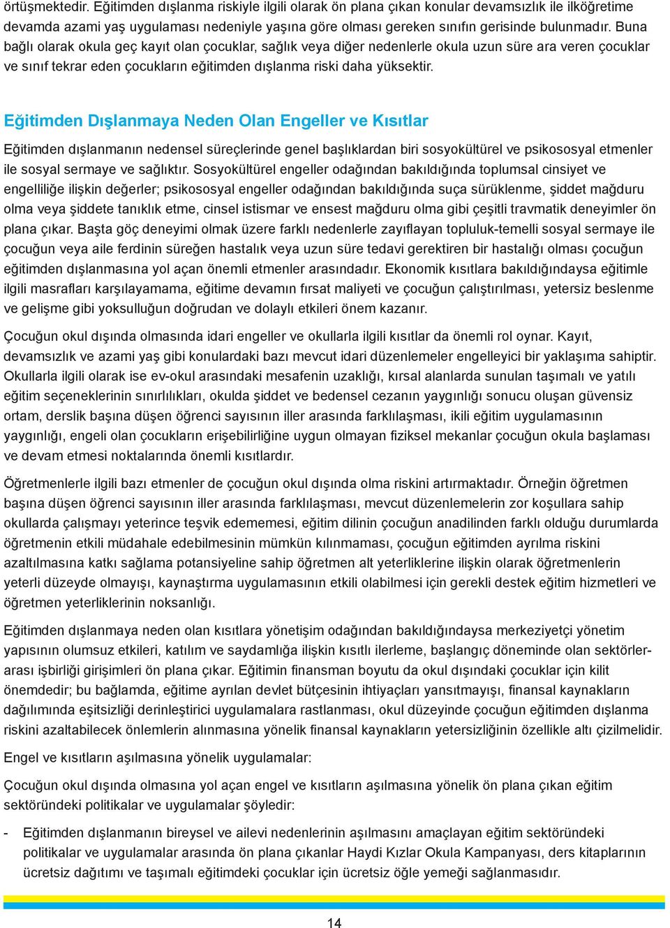 Buna bağlı olarak okula geç kayıt olan çocuklar, sağlık veya diğer nedenlerle okula uzun süre ara veren çocuklar ve sınıf tekrar eden çocukların eğitimden dışlanma riski daha yüksektir.