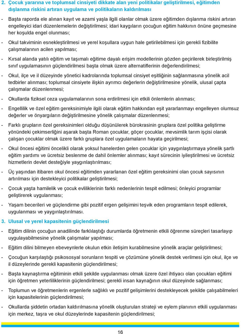 olunması; - Okul takviminin esnekleştirilmesi ve yerel koşullara uygun hale getirilebilmesi için gerekli fizibilite çalışmalarının acilen yapılması; - Kırsal alanda yatılı eğitim ve taşımalı eğitime