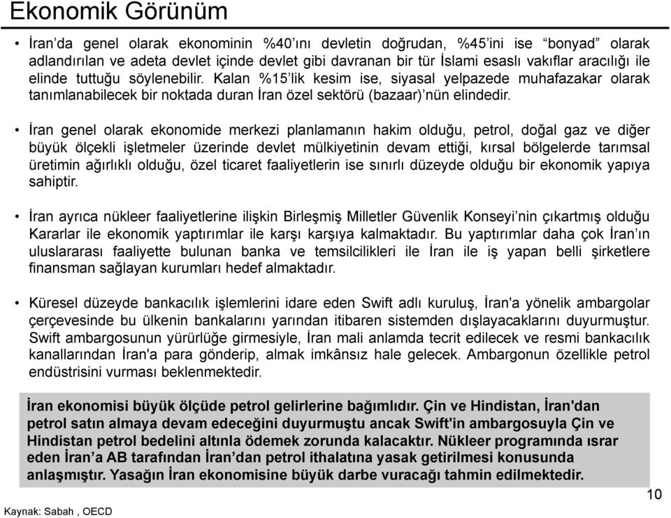 İran genel olarak ekonomide merkezi planlamanın hakim olduğu, petrol, doğal gaz ve diğer büyük ölçekli işletmeler üzerinde devlet mülkiyetinin devam ettiği, kırsal bölgelerde tarımsal üretimin