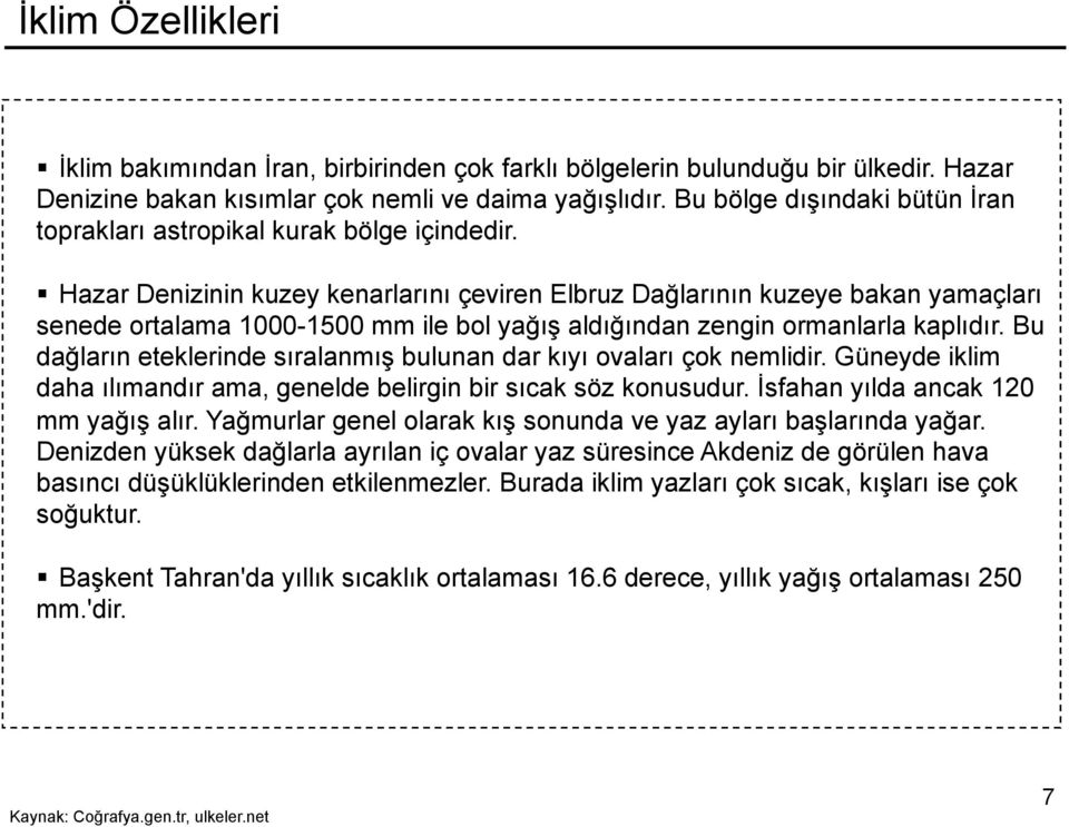 Hazar Denizinin kuzey kenarlarını çeviren Elbruz Dağlarının kuzeye bakan yamaçları senede ortalama 1000-1500 mm ile bol yağış aldığından zengin ormanlarla kaplıdır.