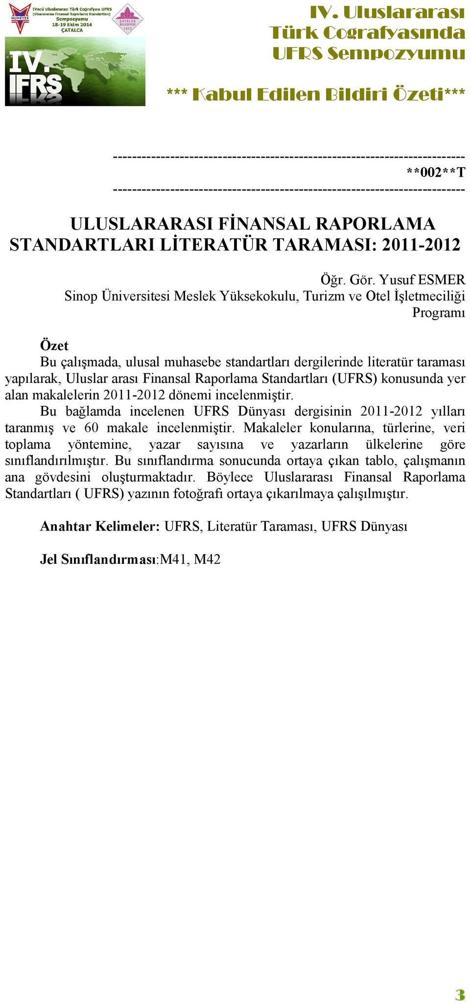 Finansal Raporlama Standartları (UFRS) konusunda yer alan makalelerin 2011-2012 dönemi incelenmiştir.