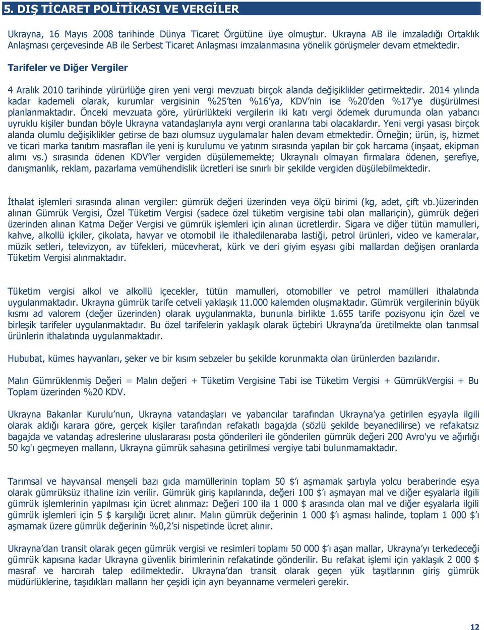 Tarifeler ve Diğer Vergiler 4 Aralık 2010 tarihinde yürürlüğe giren yeni vergi mevzuatı birçok alanda değişiklikler getirmektedir.