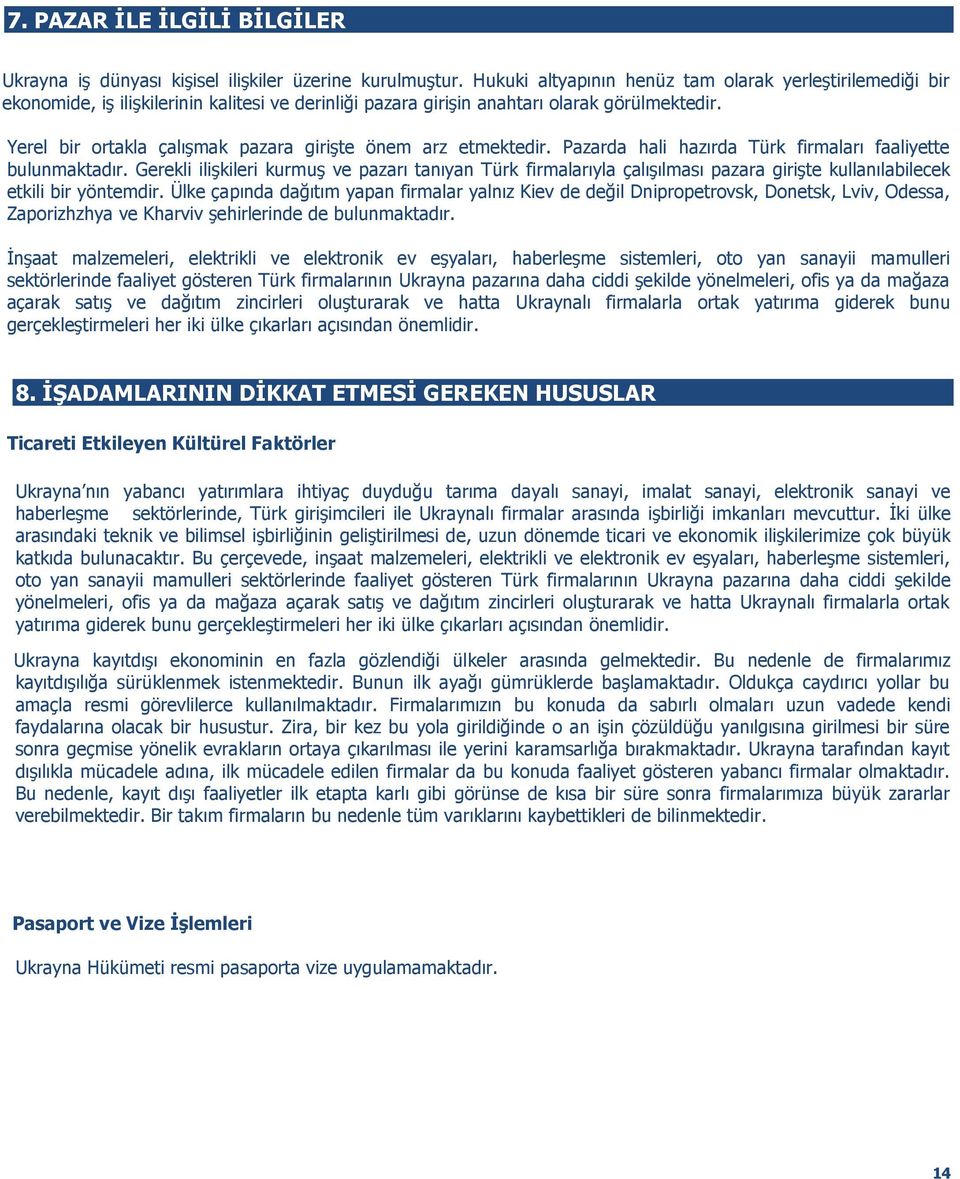 Yerel bir ortakla çalışmak pazara girişte önem arz etmektedir. Pazarda hali hazırda Türk firmaları faaliyette bulunmaktadır.