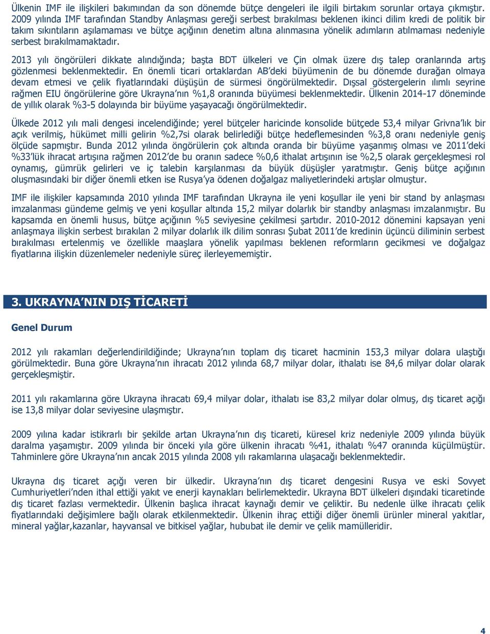 adımların atılmaması nedeniyle serbest bırakılmamaktadır. 2013 yılı öngörüleri dikkate alındığında; başta BDT ülkeleri ve Çin olmak üzere dış talep oranlarında artış gözlenmesi beklenmektedir.